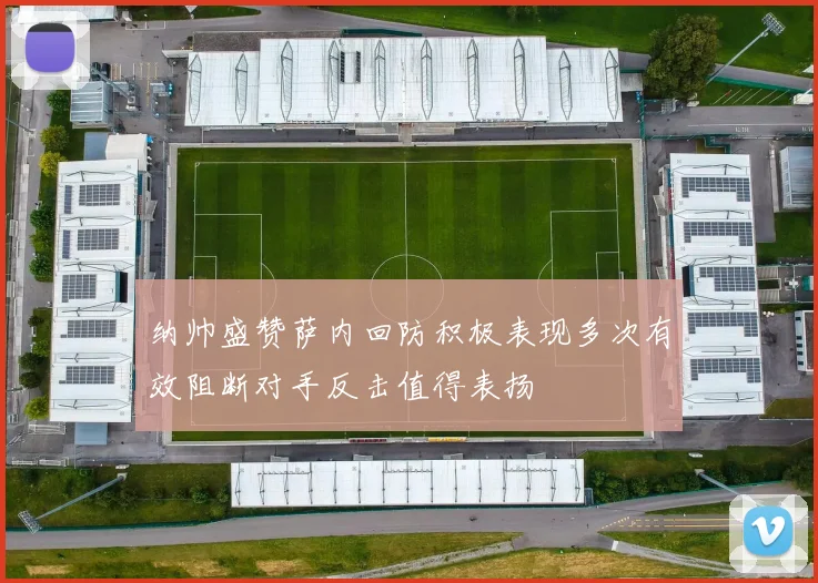 纳帅盛赞萨内回防积极表现多次有效阻断对手反击值得表扬