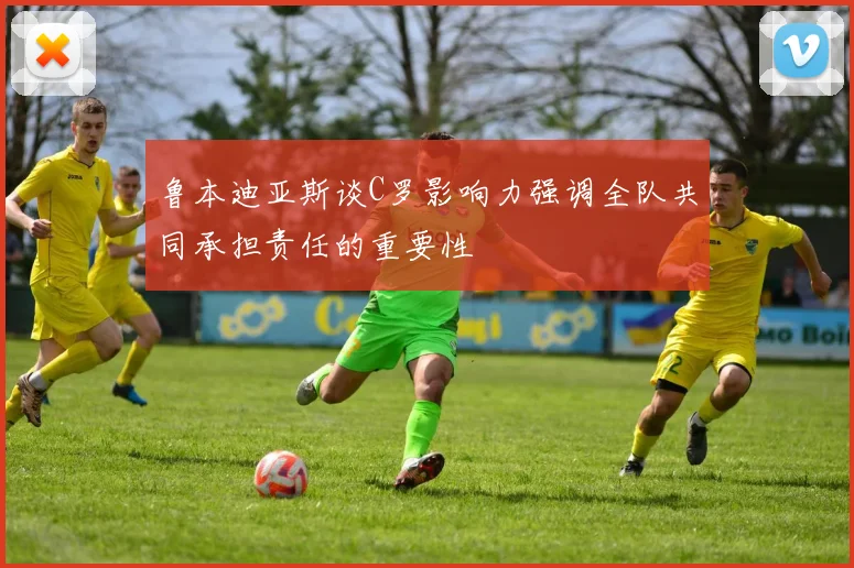 鲁本迪亚斯谈C罗影响力强调全队共同承担责任的重要性