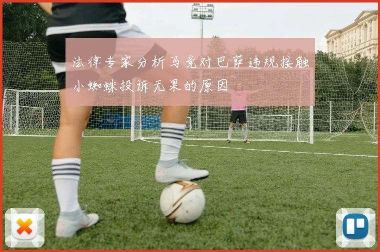 法律专家分析马竞对巴萨违规接触小蜘蛛投诉无果的原因
