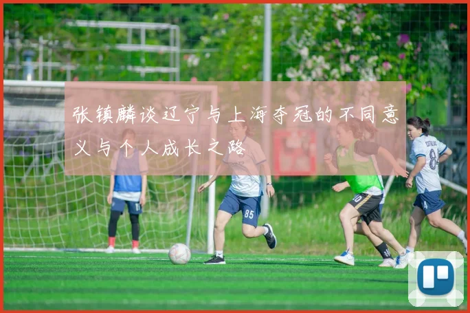 张镇麟谈辽宁与上海夺冠的不同意义与个人成长之路